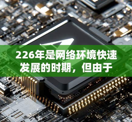 226年是网络环境快速发展的时期,但由于技术进步,网络安全性也随之提升。以下是几个226年之后的免费VPN推荐,这些 VPN 服务提供了安全、可靠、且价格低廉的网络连接体验 226年是网络环境快速发展的时期,但由于技术进步,网络安全性也随之提升。以下是几个226年之后的免费VPN推荐,这些 VPN 服务提供了安全、可靠、且价格低廉的网络连接体验