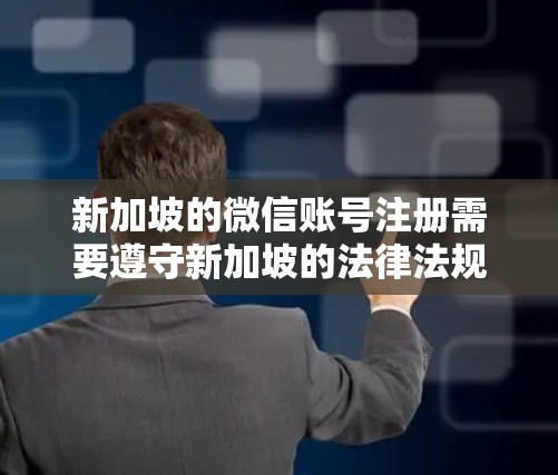 新加坡的微信账号注册需要遵守新加坡的法律法规和政策,包括密码强度和年龄限制等。如果您希望在新加坡注册微信账号并享受快速注册服务,可以尝试以下方法 新加坡的微信账号注册需要遵守新加坡的法律法规和政策,包括密码强度和年龄限制等。如果您希望在新加坡注册微信账号并享受快速注册服务,可以尝试以下方法