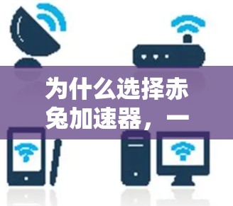 为什么选择赤兔加速器，一个永久免费的高效加速解决方案