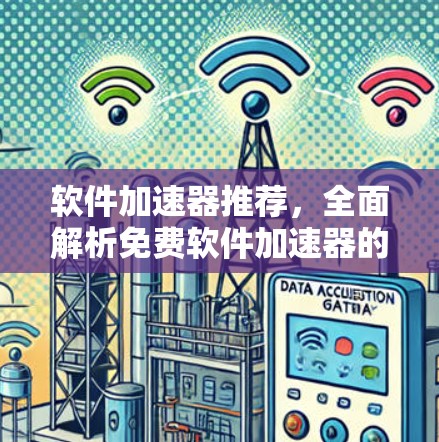 软件加速器推荐，全面解析免费软件加速器的使用与效果