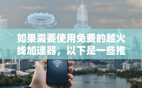 如果需要使用免费的越火线加速器，以下是一些推荐
