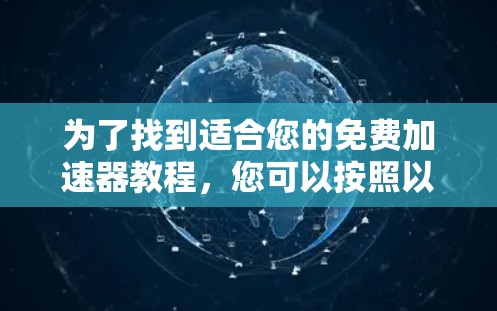 为了找到适合您的免费加速器教程，您可以按照以下步骤进行