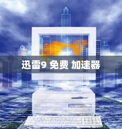 迅雷9 免费 加速器