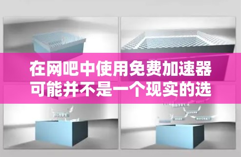 在网吧中使用免费加速器可能并不是一个现实的选择，因为高速网络加速通常需要付费才能实现。以下是关于这个问题的详细分析