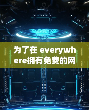 为了在 everywhere拥有免费的网络，可以按照以下步骤进行推广