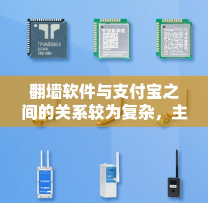 翻墙软件与支付宝之间的关系较为复杂，主要涉及支付和功能合作的可能性。以下是对这一问题的分点总结和解释