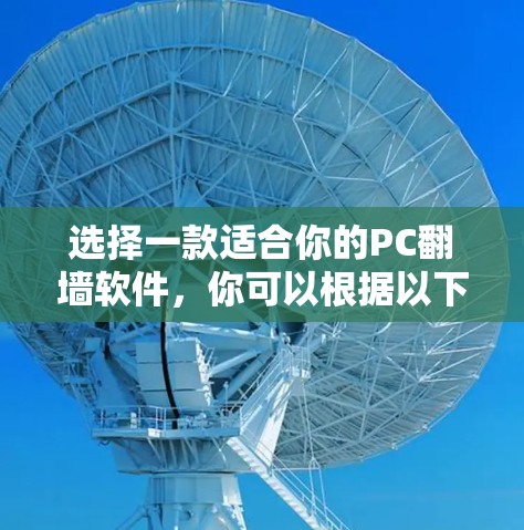 选择一款适合你的PC翻墙软件，你可以根据以下特点进行选择