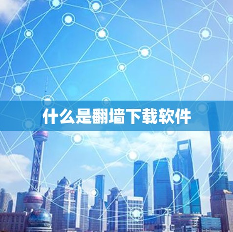 什么是翻墙下载软件