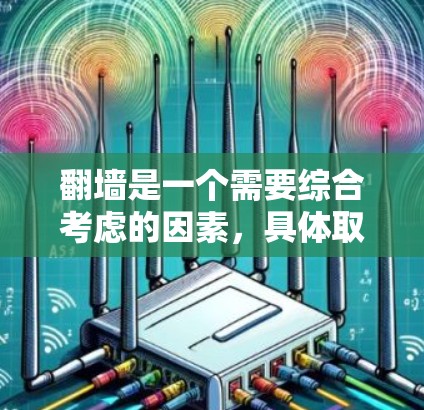 翻墙是一个需要综合考虑的因素，具体取决于你的使用场景和需求。以下是一个分步的指南，帮助你决定是否需要使用翻墙