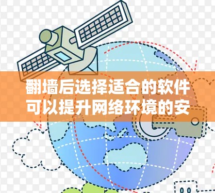 翻墙后选择适合的软件可以提升网络环境的安全性和稳定性。以下是一些推荐的软件，根据您翻墙后的具体需求和情况选择