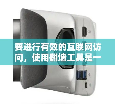要进行有效的互联网访问，使用翻墙工具是一个不错的选择。以下是一些步骤和方法，帮助你顺利翻墙并确保网络的安全