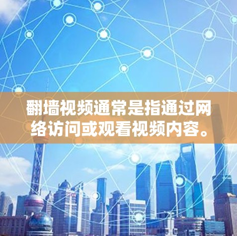 翻墙视频通常是指通过网络访问或观看视频内容。如果你指的是下载用于翻墙的软件或工具，以下是一些建议和步骤