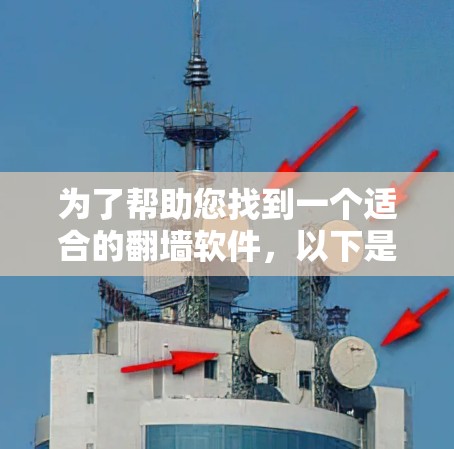 为了帮助您找到一个适合的翻墙软件，以下是详细的步骤和推荐