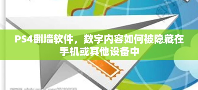 PS4翻墙软件，数字内容如何被隐藏在手机或其他设备中
