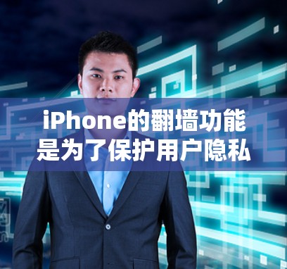 iPhone的翻墙功能是为了保护用户隐私，防止设备上的文件被恶意软件获取。虽然大多数设备会默认进行翻墙，但有些用户可能希望手动翻墙或安装特定的工具。以下是使用常见翻墙软件的步骤