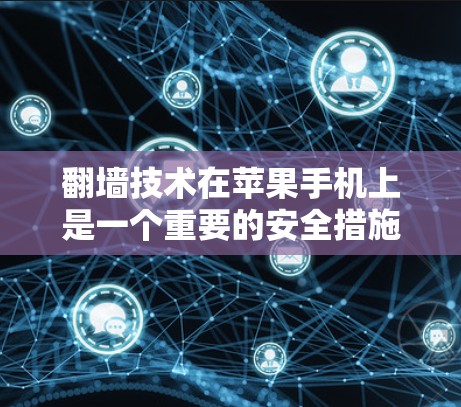 翻墙技术在苹果手机上是一个重要的安全措施，旨在防止恶意软件进入手机并窃取用户数据。以下是关于翻墙技术的详细解释