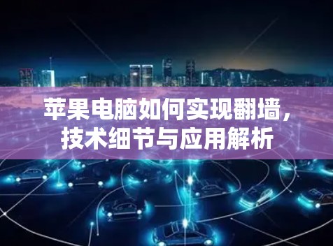 苹果电脑如何实现翻墙，技术细节与应用解析