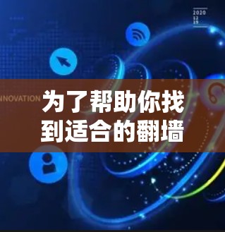 为了帮助你找到适合的翻墙软件,以下是分步骤的建议 为了帮助你找到适合的翻墙软件,以下是分步骤的建议